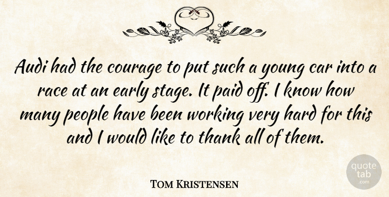 Tom Kristensen Quote About Car, Courage, Early, Hard, Paid: Audi Had The Courage To...