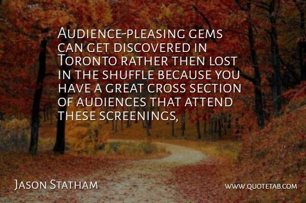 Jason Statham Quote About Attend, Audiences, Cross, Discovered, Gems: Audience Pleasing Gems Can Get...