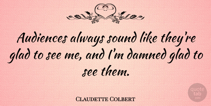 Claudette Colbert Quote About Sound, Audience, Glad: Audiences Always Sound Like Theyre...