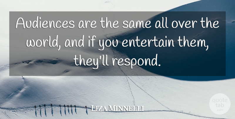 Liza Minnelli Quote About World, Host, Audience: Audiences Are The Same All...