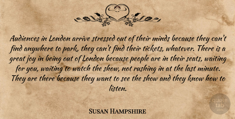Susan Hampshire Quote About Anywhere, Arrive, Audiences, Great, Joy: Audiences In London Arrive Stressed...