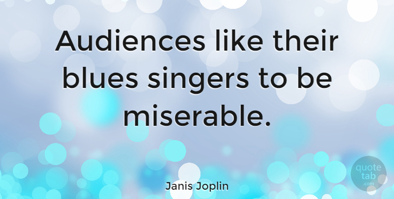 Janis Joplin Quote About Music, Sadness, Singers: Audiences Like Their Blues Singers...