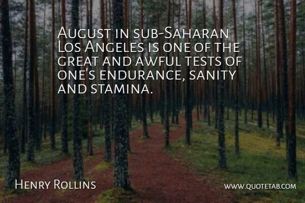 Henry Rollins Quote About August, Endurance, Tests: August In Sub Saharan Los...