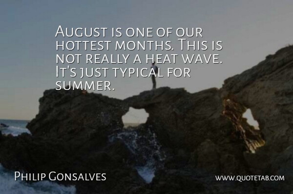 Philip Gonsalves Quote About August, Heat, Hottest, Typical: August Is One Of Our...