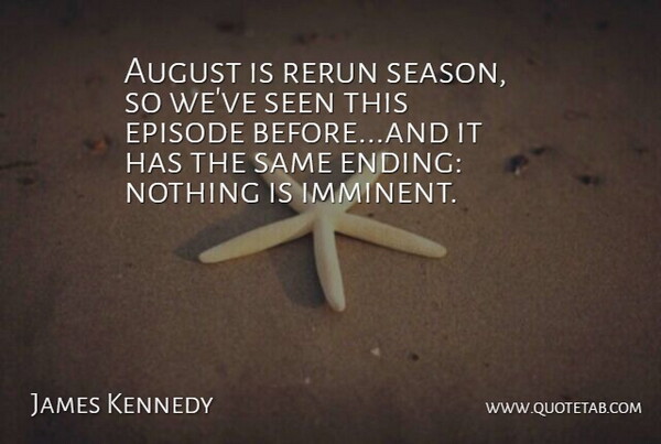 James Kennedy Quote About August, Episode, Seen: August Is Rerun Season So...