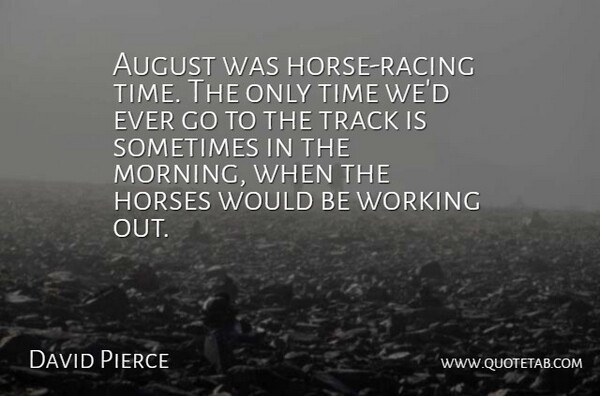 David Pierce Quote About August, Horses, Time, Track: August Was Horse Racing Time...