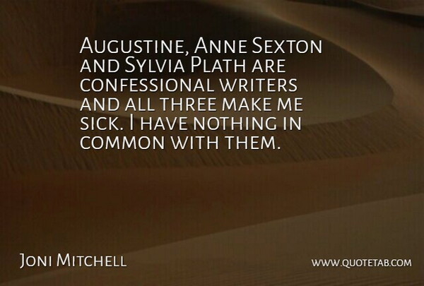 Joni Mitchell Quote About Sick, Three, Common: Augustine Anne Sexton And Sylvia...