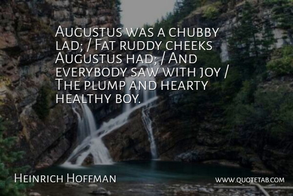 Heinrich Hoffman Quote About Cheeks, Chubby, Everybody, Fat, Healthy: Augustus Was A Chubby Lad...