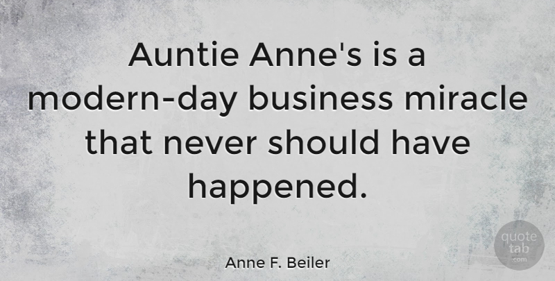 Anne F. Beiler Quote About Should Have, Miracle, Auntie: Auntie Annes Is A Modern...
