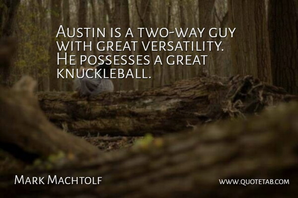 Mark Machtolf Quote About Austin, Great, Guy, Possesses: Austin Is A Two Way...