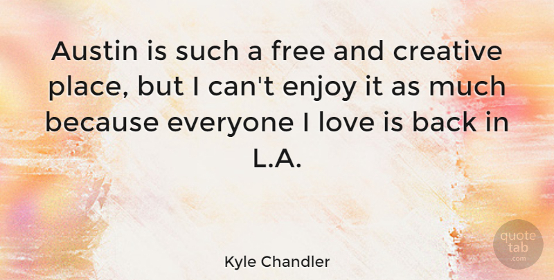 Kyle Chandler Quote About Love Is, Creative, Austin: Austin Is Such A Free...