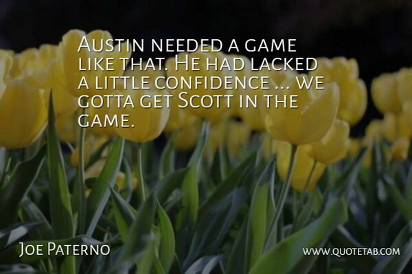 Joe Paterno Quote About Austin, Confidence, Game, Gotta, Needed: Austin Needed A Game Like...
