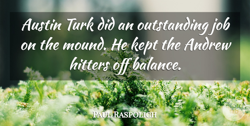 Paul Raspolich Quote About Andrew, Austin, Hitters, Job, Kept: Austin Turk Did An Outstanding...