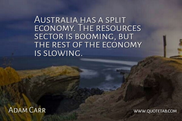 Adam Carr Quote About Australia, Economy, Economy And Economics, Resources, Rest: Australia Has A Split Economy...