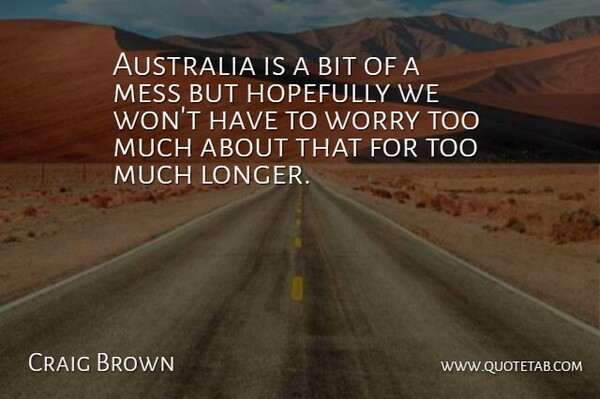 Craig Brown Quote About Australia, Bit, Hopefully, Mess, Worry: Australia Is A Bit Of...
