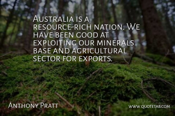 Anthony Pratt Quote About Base, Exploiting, Good, Minerals, Sector: Australia Is A Resource Rich...