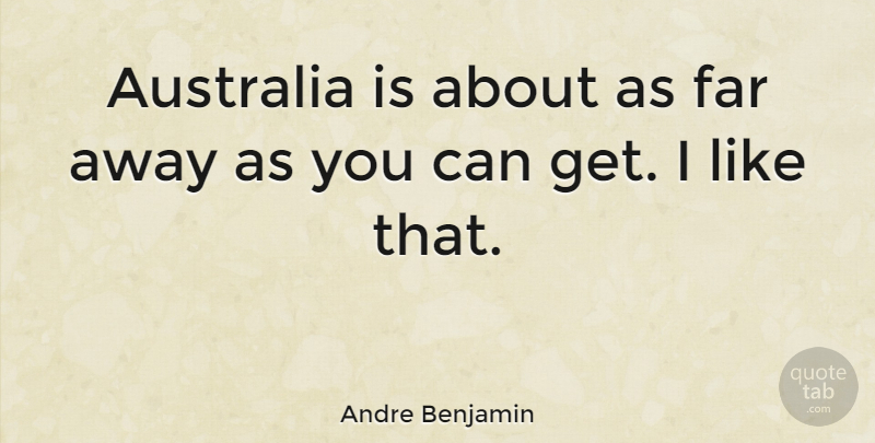 Andre Benjamin Quote About Australia, Australia Day, Far Away: Australia Is About As Far...