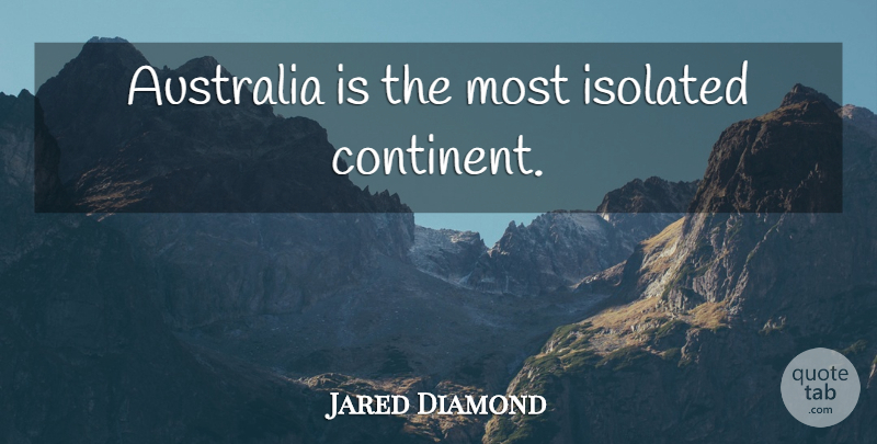 Jared Diamond Quote About Australia, Isolated, Continents: Australia Is The Most Isolated...