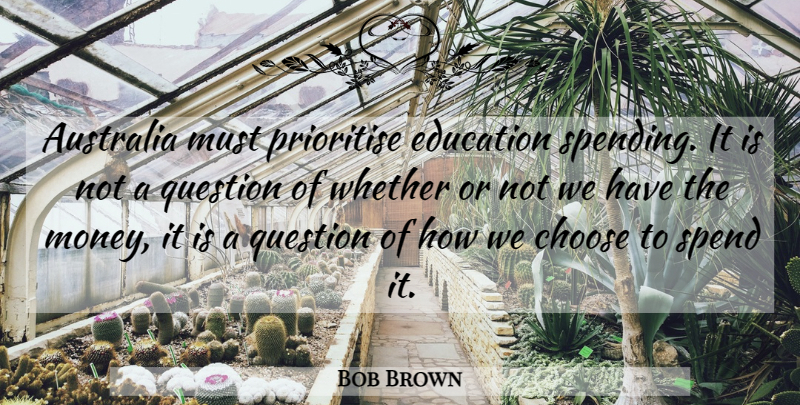 Bob Brown Quote About Australia, Spending, Education Spending: Australia Must Prioritise Education Spending...