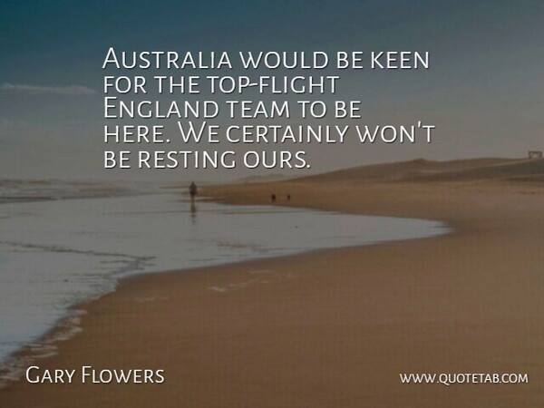 Gary Flowers Quote About Australia, Certainly, England, Keen, Resting: Australia Would Be Keen For...