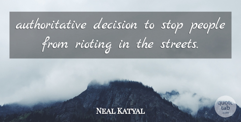 Neal Katyal Quote About Decision, People, Stop: Authoritative Decision To Stop People...