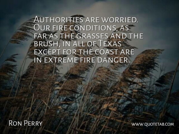 Ron Perry Quote About Coast, Except, Extreme, Far, Fire: Authorities Are Worried Our Fire...