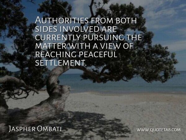 Jaspher Ombati Quote About Authority, Both, Currently, Involved, Matter: Authorities From Both Sides Involved...