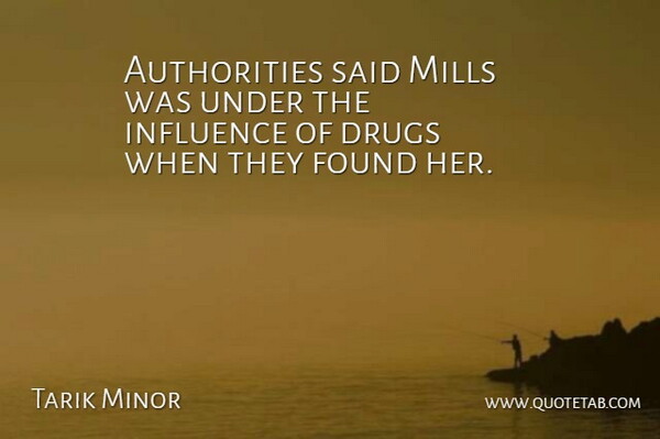 Tarik Minor Quote About Found, Influence, Mills: Authorities Said Mills Was Under...