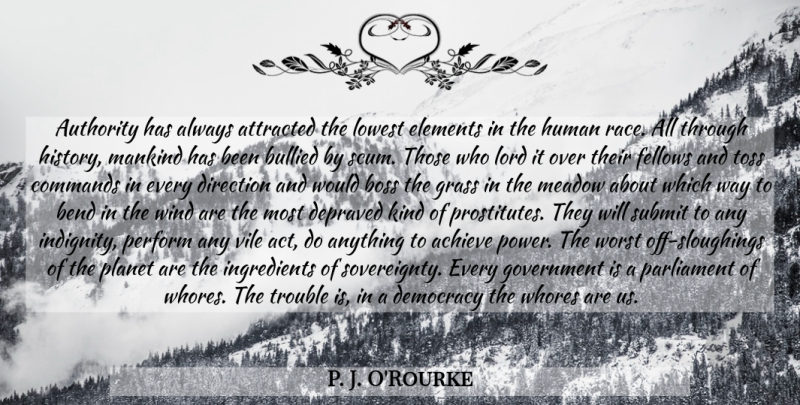 P. J. O'Rourke Quote About Race, Government, Wind: Authority Has Always Attracted The...