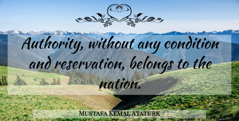 Mustafa Kemal Ataturk Quote About Authority, Reservations, Nations: Authority Without Any Condition And...
