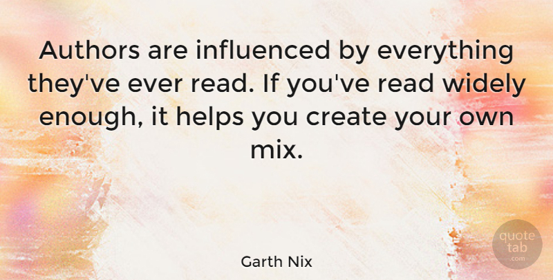 Garth Nix Quote About Helps, Widely: Authors Are Influenced By Everything...