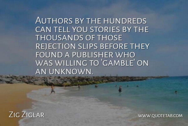 Zig Ziglar Quote About Rejection, Stories, Found: Authors By The Hundreds Can...