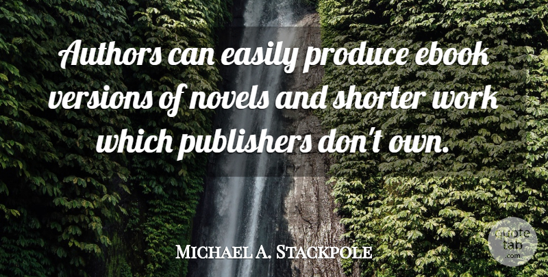Michael A. Stackpole Quote About Novels, Produce, Publishers, Versions, Work: Authors Can Easily Produce Ebook...