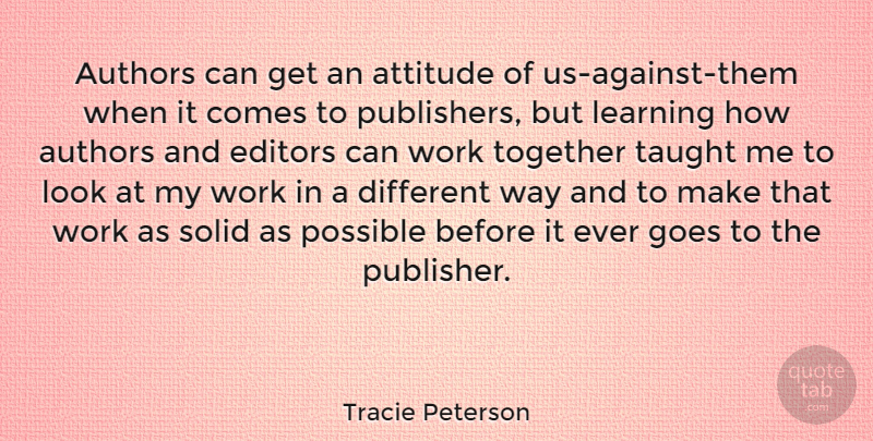 Tracie Peterson Quote About Attitude, Authors, Editors, Goes, Learning: Authors Can Get An Attitude...