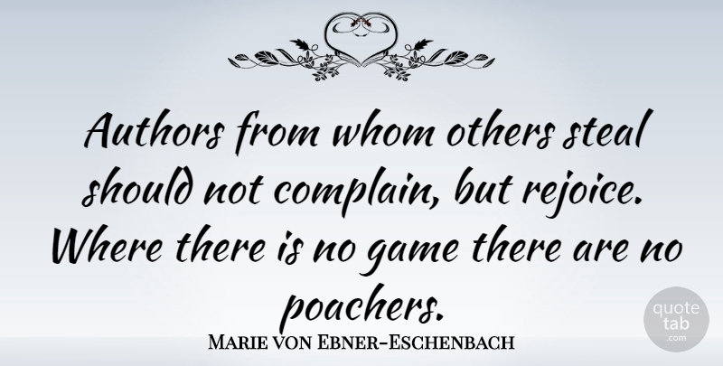 Marie von Ebner-Eschenbach Quote About Games, Poachers, Complaining: Authors From Whom Others Steal...