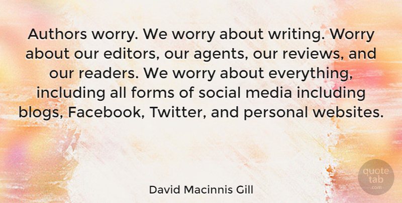 David Macinnis Gill Quote About Authors, Forms, Including, Personal, Social: Authors Worry We Worry About...