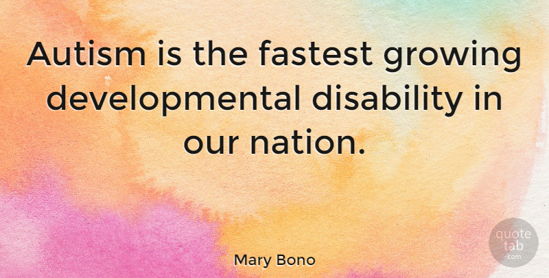 Mary Bono Quote About Autism, Growing, Disability: Autism Is The Fastest Growing...