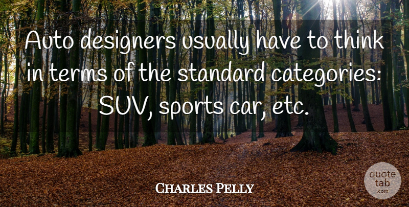 Charles Pelly Quote About Auto, Car, Designers, Sports, Terms: Auto Designers Usually Have To...