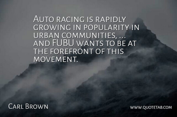 Carl Brown Quote About Auto, Forefront, Growing, Popularity, Racing: Auto Racing Is Rapidly Growing...