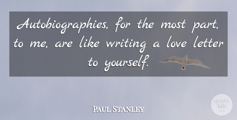 Paul Stanley Quote About Writing, Letters, Love Letter: Autobiographies For The Most Part...