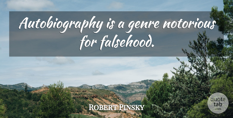Robert Pinsky Quote About Notorious, Genre, Autobiography: Autobiography Is A Genre Notorious...