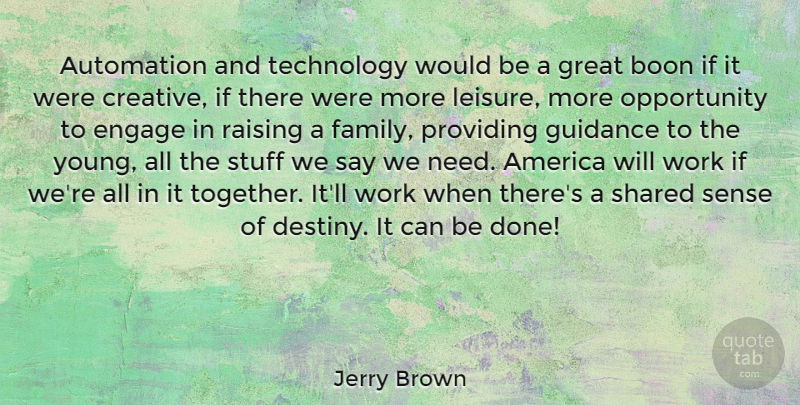 Jerry Brown Quote About Technology, Opportunity, Destiny: Automation And Technology Would Be...