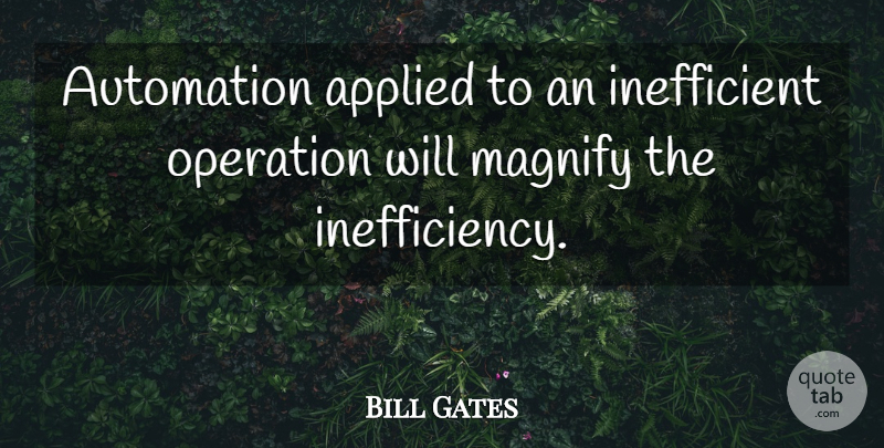 Bill Gates Quote About Technology, Automation, Efficiency: Automation Applied To An Inefficient...