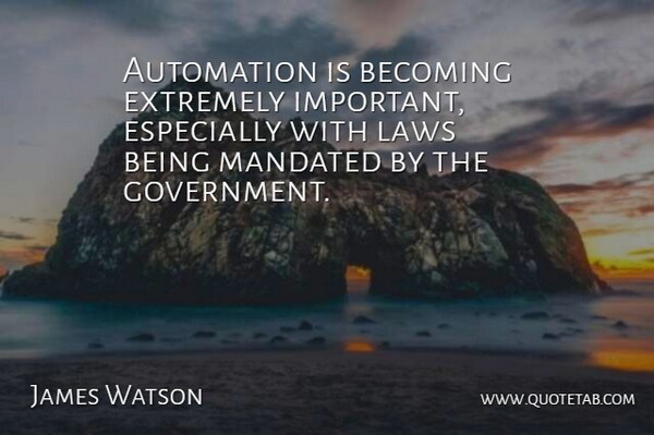 James Watson Quote About Automation, Becoming, Extremely, Government, Laws: Automation Is Becoming Extremely Important...