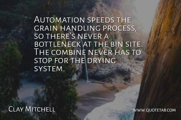Clay Mitchell Quote About Automation, Bin, Combine, Grain, Handling: Automation Speeds The Grain Handling...