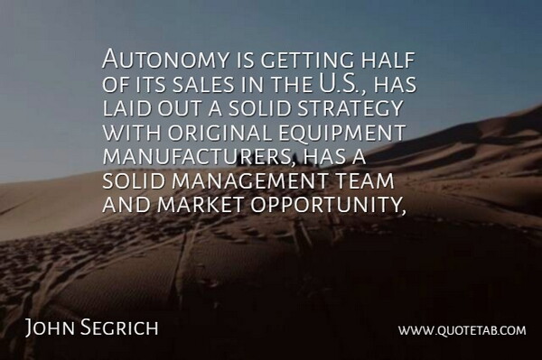 John Segrich Quote About Autonomy, Equipment, Half, Laid, Management: Autonomy Is Getting Half Of...
