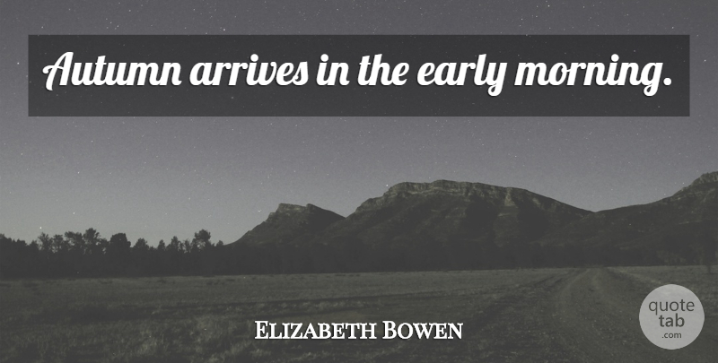Elizabeth Bowen Quote About Morning, Fall, Autumn: Autumn Arrives In The Early...