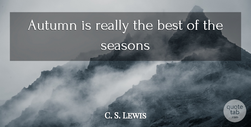 C. S. Lewis Quote About Autumn, Seasons: Autumn Is Really The Best...