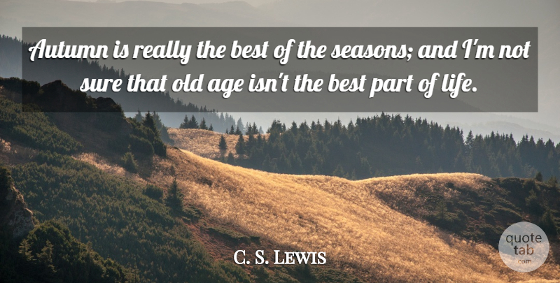 C. S. Lewis Quote About Autumn, Age, Not Sure: Autumn Is Really The Best...