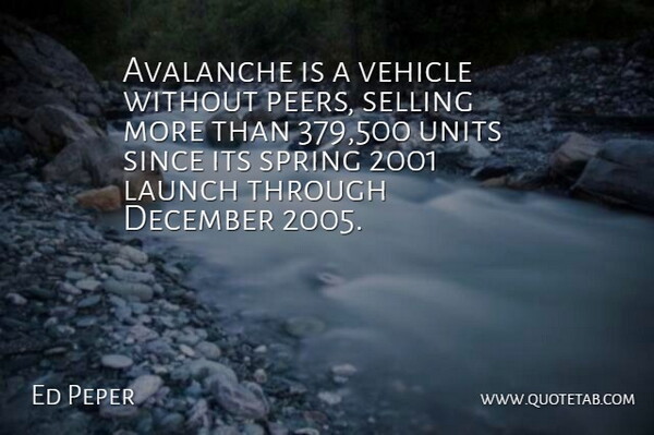 Ed Peper Quote About Avalanche, December, Launch, Selling, Since: Avalanche Is A Vehicle Without...